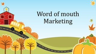Word of mouth
Marketing
 