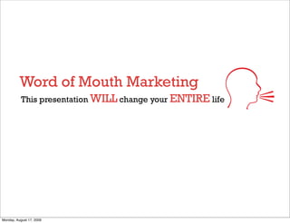 Word of Mouth Marketing
           This presentation WILL change your ENTIRE life




Monday, August 17, 2009
 