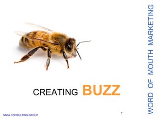 WORD OF MOUTH MARKETING
                 CREATING   BUZZ
NAPA CONSULTING GROUP              1
 