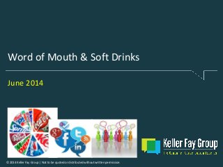 © 2014 Keller Fay Group | Not to be quoted or distributed without written permission
Word of Mouth & Soft Drinks
June 2014
 