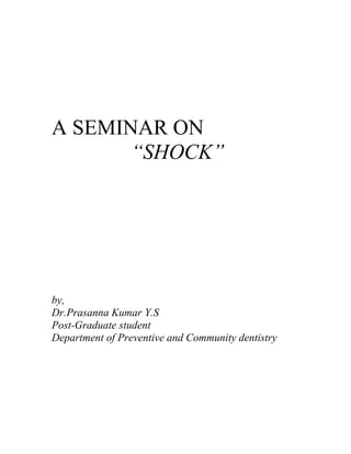 A SEMINAR ON
“SHOCK”
by,
Dr.Prasanna Kumar Y.S
Post-Graduate student
Department of Preventive and Community dentistry
 