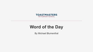 Word of the Day
By Michael Blumenthal
 