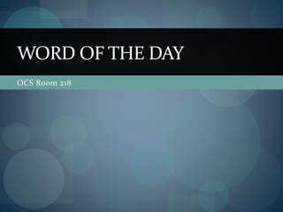OCS Room 218
WORD OF THE DAY
 