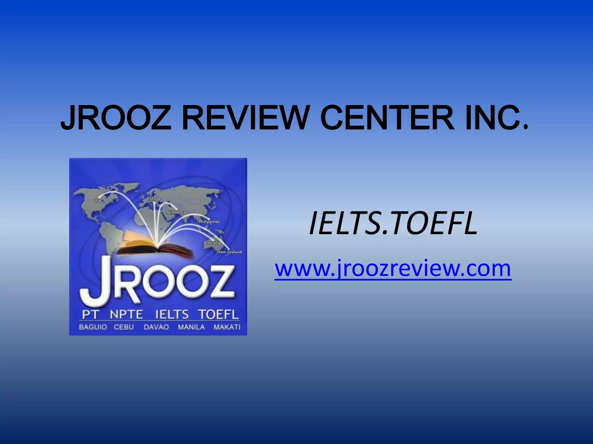 JROOZ REVIEW CENTER INC.
IELTS.TOEFL
www.jroozreview.com