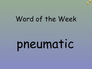 Word of the Week
pneumatic
 
