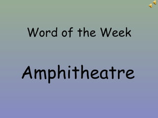 Word of the Week
Amphitheatre
 