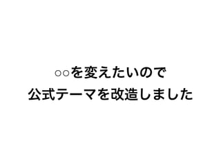 ○○を変えたいので 
公式テーマを改造しました 
 