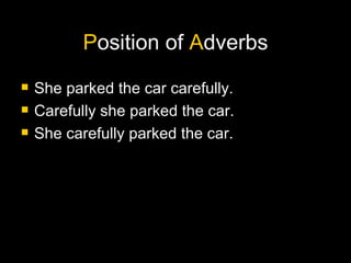 P osition of  A dverbs She parked the car carefully.  Carefully she parked the car.  She carefully parked the car.  