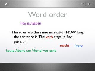 heute Abend um Viertel vor acht
Word order
The rules are the same no matter HOW long
the sentence is.The verb stays in 2nd
position
Petermacht
Hausaufgaben
 