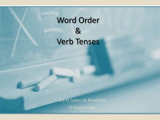 Word Order
&
Verb Tenses

IES El Señor de Bembibre
© English Dpt.

 