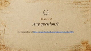 Thanks!
Any questions?
You can find me at https://www.facebook.com/yulia.shevchenko.9216
 