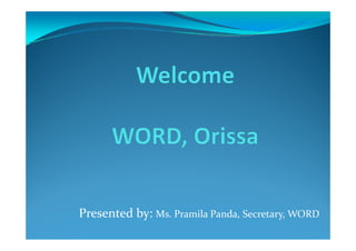 Presented by: Ms. Pramila Panda, Secretary, WORD
 