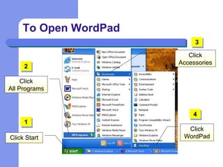 To Open WordPad
Click
All Programs
Click
WordPadClick Start
Click
Accessories
1
2
4
3
 