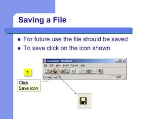  For future use the file should be saved
 To save click on the icon shown
Saving a File
Click
Save icon
1
 