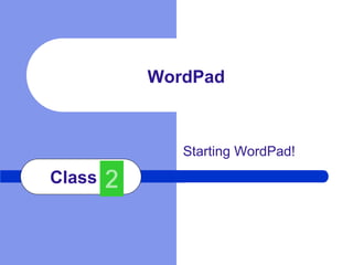 Class 1
Starting WordPad!
WordPad
 