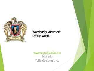 www.ceusjic.edu.mx
Materia
Talle de computo.
Wordpad y Microsoft
Office Word.
 