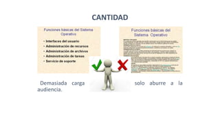 CANTIDAD
Demasiada carga de información solo aburre a la
audiencia.
 