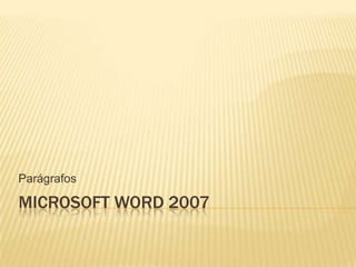 Parágrafos

MICROSOFT WORD 2007

 