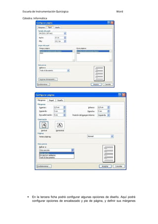 Escuela de Instrumentación Quirúrgica Word
Cátedra: Informática
 En la tercera ficha podrá configurar algunas opciones de diseño. Aquí podrá
configurar opciones de encabezado y pie de página, y definir sus márgenes
 