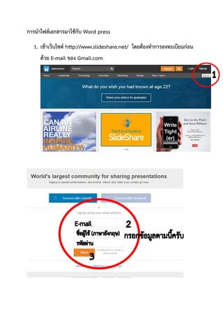 การนาไฟล์เอกสารมาใช้กับ Word press
1. เข้าเว็บไซต์ http://www.slideshare.net/ โดยต้องทาการลงทะเบียนก่อน
ด้วย E-mail ของ Gmail.com
 