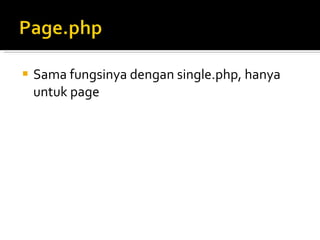    Sama fungsinya dengan single.php, hanya
    untuk page
 