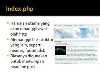  Halaman utama yang
  akan dipanggil awal
  oleh http
 Memanggil file struktur
  yang lain, seperti
  header, footer, dsb.
 Biasanya digunakan
  untuk menyimpan
  headline post
 