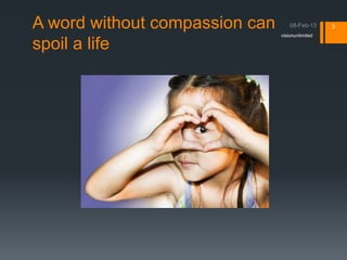 A word without compassion can                     3
                                visionunlimited

spoil a life
 