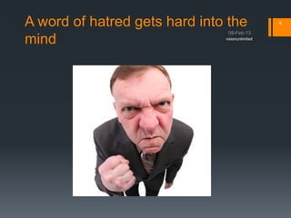 A word of hatred gets hard into the              4


mind                           visionunlimited
 
