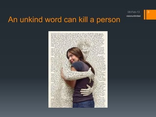 5
                                   visionunlimited

An unkind word can kill a person
 