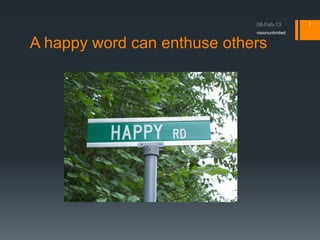 7
                             visionunlimited


A happy word can enthuse others
 