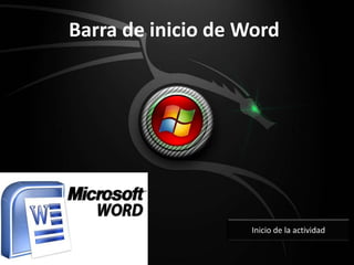 Barra de inicio de Word
Inicio de la actividad
 