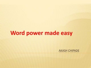 AKASH CHIPADE
Word power made easy
 