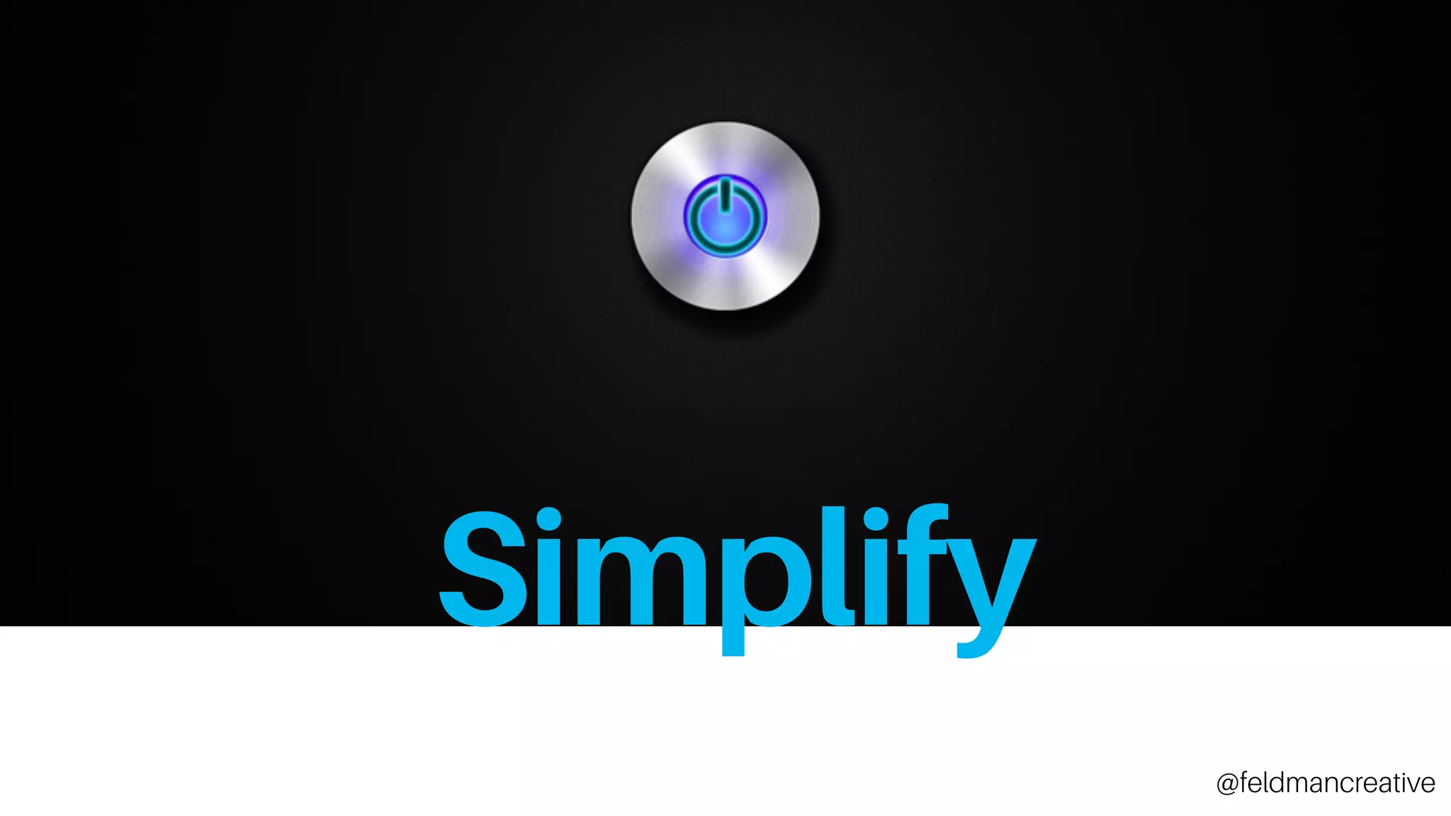 Simplify	
Simplify
@feldmancreative
 