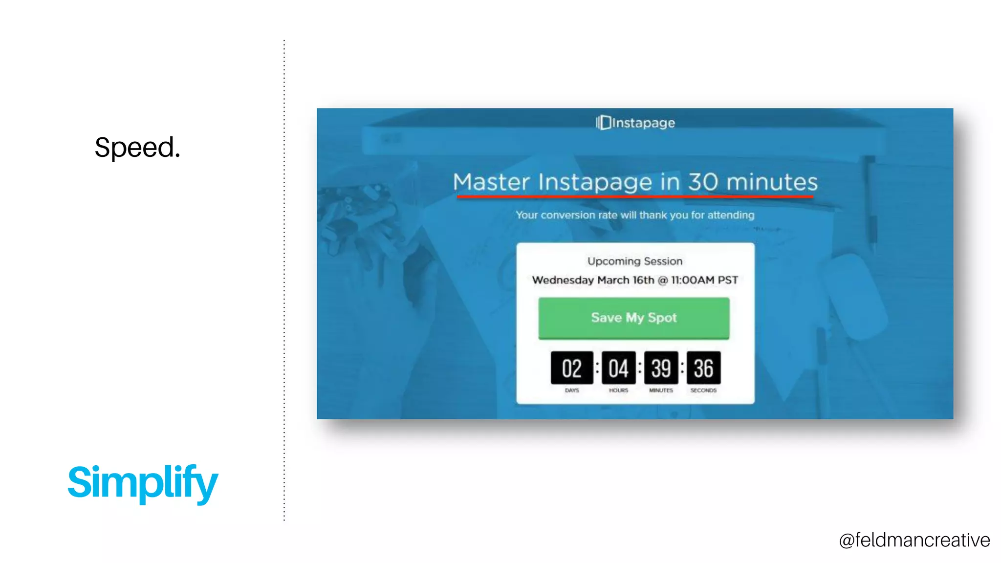 Simplify
Speed.
@feldmancreative
 