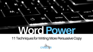 WordPower	
11TechniquesforWritingMorePersuasiveCopy
 