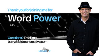 Word Power
Thankyouforjoiningmefor
Questions?Emailme:
barry@feldmancreative.com
 