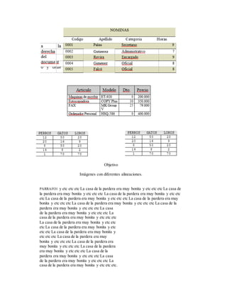 Objetivo
Imágenes con diferentes alineaciones.
PARRAFO1 y etc etc etc La casa de la pardera era muy bonita y etc etc etc La casa de
la pardera era muy bonita y etc etc etc La casa de la pardera era muy bonita y etc etc
etc La casa de la pardera era muy bonita y etc etc etc La casa de la pardera era muy
bonita y etc etc etc La casa de la pardera era muy bonita y etc etc etc La casa de la
pardera era muy bonita y etc etc etc La casa
de la pardera era muy bonita y etc etc etc La
casa de la pardera era muy bonita y etc etc etc
La casa de la pardera era muy bonita y etc etc
etc La casa de la pardera era muy bonita y etc
etc etc La casa de la pardera era muy bonita y
etc etc etc La casa de la pardera era muy
bonita y etc etc etc La casa de la pardera era
muy bonita y etc etc etc La casa de la pardera
era muy bonita y etc etc etc La casa de la
pardera era muy bonita y etc etc etc La casa
de la pardera era muy bonita y etc etc etc La
casa de la pardera era muy bonita y etc etc etc.
 