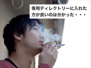 専用ディレクトリーに入れた
方が良いのは分かった・・・
 