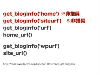 get_bloginfo( home ) ※非推奨
get_bloginfo( siteurl ) ※非推奨
get_bloginfo( url )
home_url()
get_bloginfo( wpurl )
site_url()
http://codex.wordpress.org/Function_Reference/get_bloginfo
 