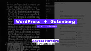 Anyssa Ferreira
@anyssaferreira
para iniciantes
GutenbergWordPress +
 