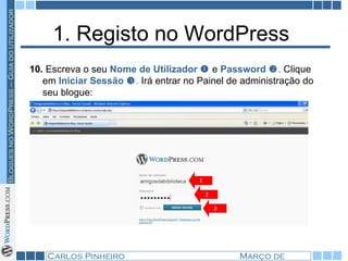 1. Registo no WordPress  10.  Escreva o seu  Nome de Utilizador      e  Password   .  Clique em  Iniciar Sessão   .  Irá entrar no Painel de administração do seu blogue: 