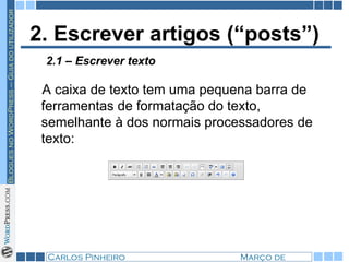 2. Escrever artigos (“posts”) A caixa de texto tem uma pequena barra de ferramentas de formatação do texto, semelhante à dos normais processadores de texto:  2.1 – Escrever texto 