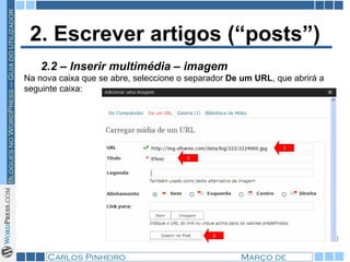 2. Escrever artigos (“posts”) Na nova caixa que se abre, seleccione o separador  De um URL , que abrirá a seguinte caixa: 2.2 – Inserir multimédia – imagem 