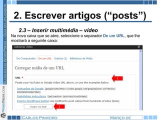 2. Escrever artigos (“posts”) Na nova caixa que se abre, seleccione o separador  De um URL , que lhe mostrará a seguinte caixa: 2.3 – Inserir multimédia – vídeo 