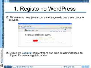 1. Registo no WordPress  10.  Abre-se uma nova janela com a mensagem de que a sua conta foi activada. 11. Clique em  Login      para entrar na sua área de administração do blogue. Abre-se a seguinte janela: 1 