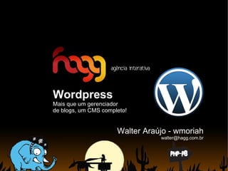 Wordpress Mais que um gerenciador  de blogs, um CMS completo! Walter Araújo - wmoriah [email_address] 