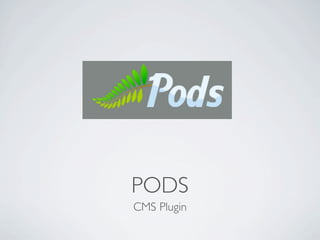 PODS
CMS Plugin
 