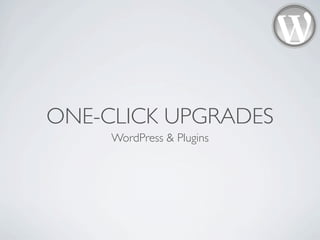 ONE-CLICK UPGRADES
     WordPress & Plugins
 