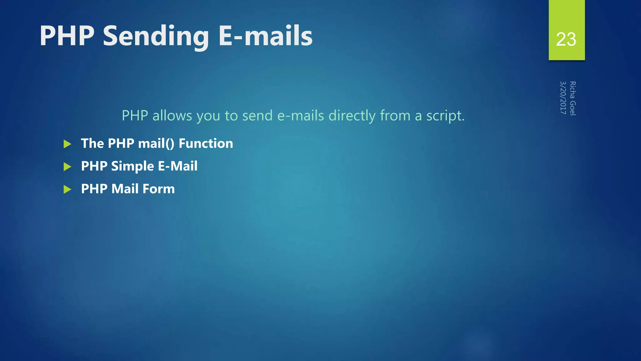 PHP allows you to send e-mails directly from a script.
 The PHP mail() Function
 PHP Simple E-Mail
 PHP Mail Form
PHP Sending E-mails 23
 