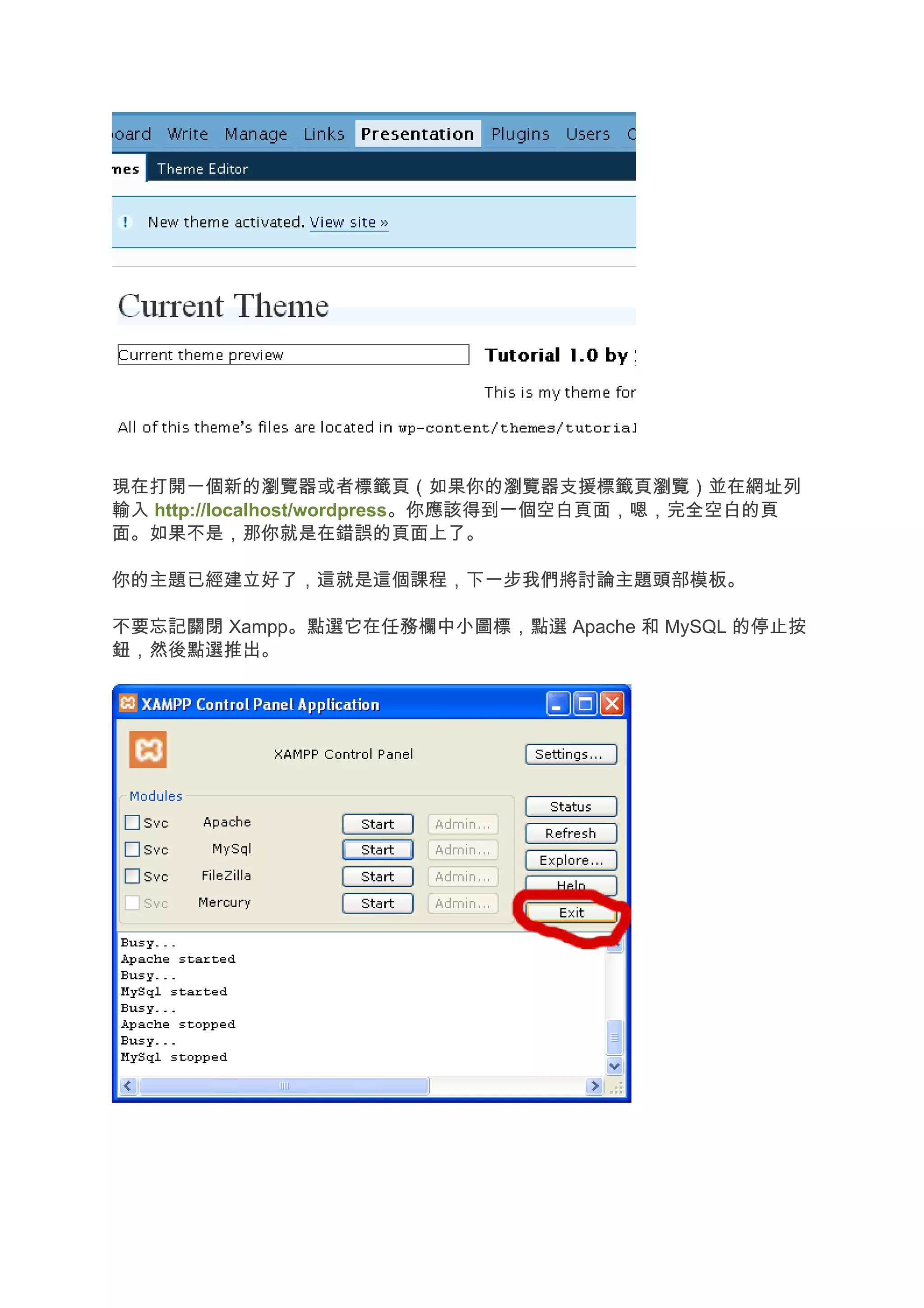 現在打開一個新的瀏覽器或者標籤頁（如果你的瀏覽器支援標籤頁瀏覽）並在網址列
輸入 http://localhost/wordpress。你應該得到一個空白頁面，嗯，完全空白的頁
面。如果不是，那你就是在錯誤的頁面上了。

你的主題已經建立好了，這就是這個課程，下一步我們將討論主題頭部模板。

不要忘記關閉 Xampp。點選它在任務欄中小圖標，點選 Apache 和 MySQL 的停止按
鈕，然後點選推出。
 